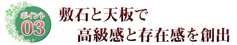 Point03 敷石と天板で高級感と存在感を創出