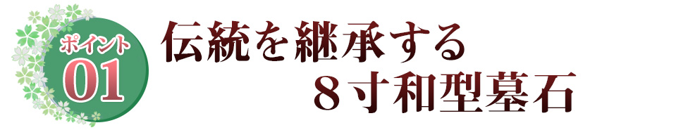 ポイント01 伝統を継承する　8寸和型墓石