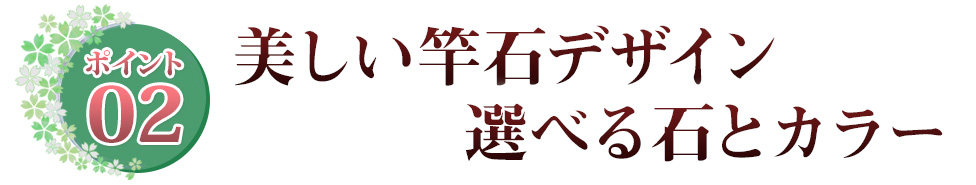 ポイント02 竿石の曲面の美しさ　選べる石とカラー