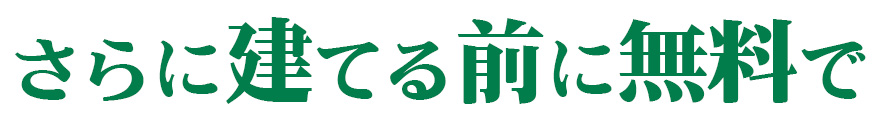 さらに建てる前に無料で