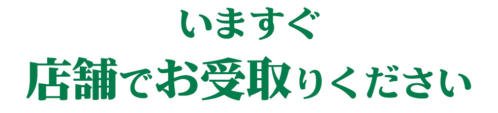 いますぐ店舗でお受取りください