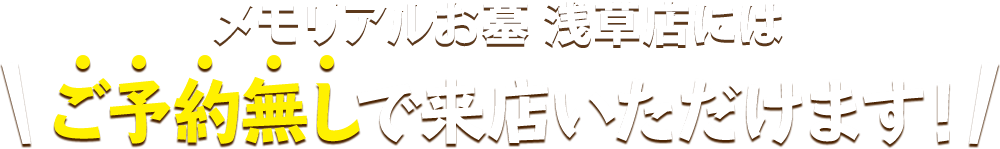 メモリアルお墓 浅草店にはご予約無しで来店いただけます！