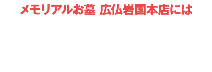 メモリアルお墓 広仏岩国本店店にはご予約無しでご来店いただけます！