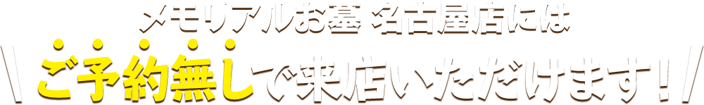 メモリアルお墓 名古屋店にはご予約無しで来店いただけます！