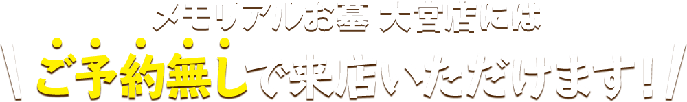 メモリアルお墓 大宮店にはご予約無しで来店いただけます！