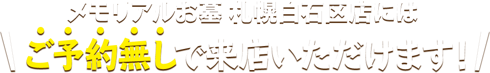 メモリアルお墓 札幌白石区店にはご予約無しで来店いただけます！