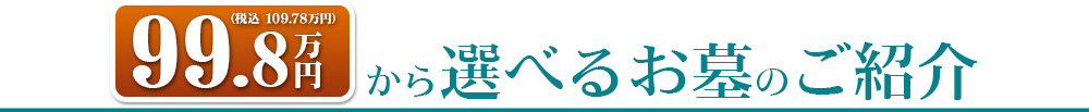 99.8万円（税込 108.78万円）から選べるお墓のご紹介
