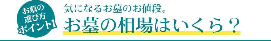 お墓の選び方ポイント1。気になるお墓のお値段。お墓の相場はいくら？