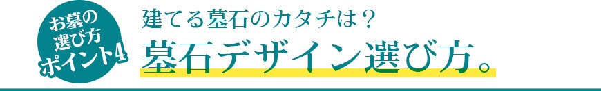 お墓の選び方ポイント4。建てる墓石のカタチは？墓石デザインの選び方。