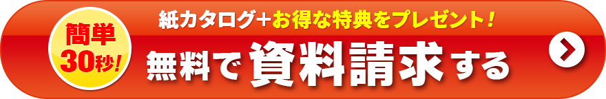 簡単30秒。資料請求はこちら。カタログ無料進呈+3つの特典をご用意しております！