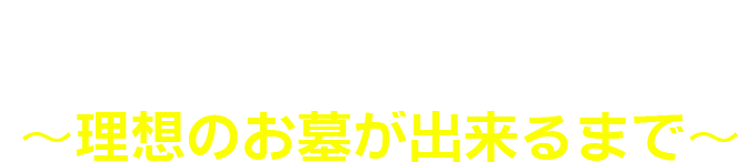 お墓づくりの流れ～理想のお墓が出来るまで～