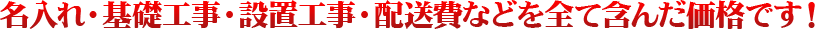 名入れ・基礎工事・設置工事・配送費などを全て含んだ価格です！