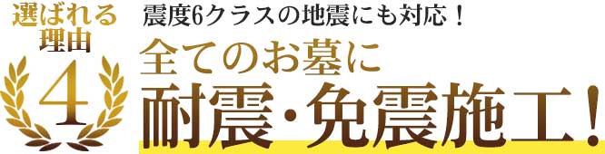 選ばれる理由4 もしものときに備えて 全てのお墓に耐震・免震施工！