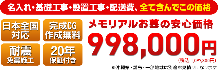 名入れ・基礎工事・設置工事・配送料などを全て含んだ価格　日本全国対応！安心の免震・耐震施工です！998,000円（税込 1,087,800円）