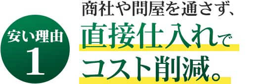 商社や問屋を通さず、直接工場での仕入れを徹底。