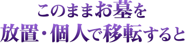 このままお墓を放置・個人で移動すると