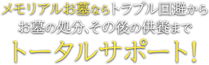 メモリアルお墓はトラブル回避からお墓の処分、その後の供養までトータルサポート！