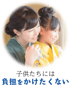 子供たちには負担をかけたくない